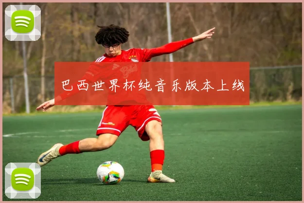 巴西世界杯纯音乐版本上线